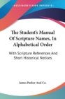 The Student's Manual Of Scripture Names, In Alphabetical Order: With Scripture References And Short Historical Notices - Book