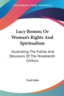 Lucy Boston; Or Woman's Rights And Spiritualism: Illustrating The Follies And Delusions Of The Nineteenth Century - Book