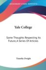 Yale College: Some Thoughts Respecting Its Future, A Series Of Articles - Book