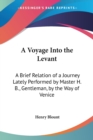 A Voyage Into The Levant : A Brief Relation Of A Journey Lately Performed By Master H. B., Gentleman, By The Way Of Venice - Book