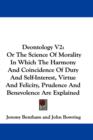 Deontology V2: Or The Science Of Morality In Which The Harmony And Coincidence Of Duty And Self-Interest, Virtue And Felicity, Prudence And Benevolenc - Book