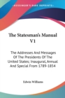 The Statesman's Manual V1: The Addresses And Messages Of The Presidents Of The United States; Inaugural, Annual And Special From 1789-1854 - Book