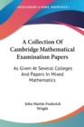 A Collection Of Cambridge Mathematical Examination Papers: As Given At Several Colleges And Papers In Mixed Mathematics - Book