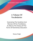 A Volume Of Vocabularies: Illustrating The Condition And Manners Of Our Forefathers, As Well As The History Of The Forms Of Elementary Education - Book