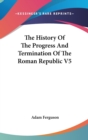 The History Of The Progress And Termination Of The Roman Republic V5 - Book