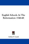 ENGLISH SCHOOLS AT THE REFORMATION 1546- - Book