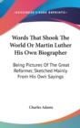 Words That Shook The World Or Martin Luther His Own Biographer: Being Pictures Of The Great Reformer, Sketched Mainly From His Own Sayings - Book