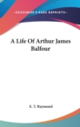 A LIFE OF ARTHUR JAMES BALFOUR - Book