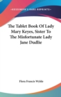 The Tablet Book Of Lady Mary Keyes, Sister To The Misfortunate Lady Jane Dudlie - Book