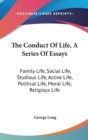 The Conduct Of Life, A Series Of Essays: Family Life, Social Life, Studious Life, Active Life, Political Life, Moral Life, Religious Life - Book