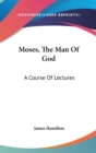 Moses, The Man Of God: A Course Of Lectures - Book