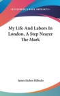 My Life And Labors In London, A Step Nearer The Mark - Book