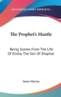 The Prophet's Mantle: Being Scenes From The Life Of Elisha, The Son Of Shaphat - Book