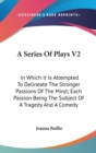 A Series Of Plays V2: In Which It Is Attempted To Delineate The Stronger Passions Of The Mind; Each Passion Being The Subject Of A Tragedy And A Comed - Book