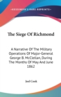 The Siege Of Richmond : A Narrative Of The Military Operations Of Major-General George B. McClellan, During The Months Of May And June 1862 - Book