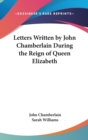 Letters Written By John Chamberlain During The Reign Of Queen Elizabeth - Book