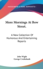More Mornings At Bow Street.: A New Collection Of Humorous And Entertaining Reports - Book