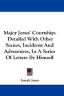 Major Jones' Courtship : Detailed With Other Scenes, Incidents And Adventures, In A Series Of Letters By Himself - Book