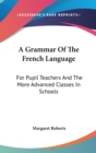 A GRAMMAR OF THE FRENCH LANGUAGE: FOR PU - Book