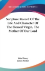 Scripture Record Of The Life And Character Of The Blessed Virgin, The Mother Of Our Lord - Book
