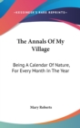 The Annals Of My Village: Being A Calendar Of Nature, For Every Month In The Year - Book