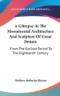 A Glimpse At The Monumental Architecture And Sculpture Of Great Britain: From The Earliest Period To The Eighteenth Century - Book