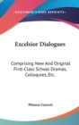 Excelsior Dialogues: Comprising New And Original First-Class School Dramas, Colloquies, Etc. - Book