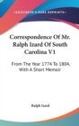 Correspondence Of Mr. Ralph Izard Of South Carolina V1 : From The Year 1774 To 1804, With A Short Memoir - Book