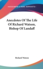 Anecdotes Of The Life Of Richard Watson, Bishop Of Landaff - Book