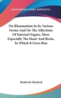 On Rheumatism In Its Various Forms And On The Affections Of Internal Organs, More Especially The Heart And Brain, To Which It Gives Rise - Book