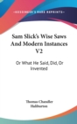 Sam Slick's Wise Saws And Modern Instances V2: Or What He Said, Did, Or Invented - Book
