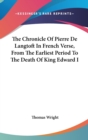 The Chronicle Of Pierre De Langtoft In French Verse, From The Earliest Period To The Death Of King Edward I - Book