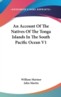 An Account Of The Natives Of The Tonga Islands In The South Pacific Ocean V1 - Book