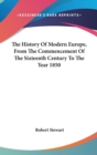 The History Of Modern Europe, From The Commencement Of The Sixteenth Century To The Year 1850 - Book