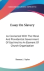 Essay On Slavery: As Connected With The Moral And Providential Government Of God And As An Element Of Church Organization - Book