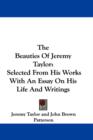 The Beauties Of Jeremy Taylor: Selected From His Works With An Essay On His Life And Writings - Book