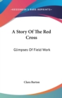 A STORY OF THE RED CROSS: GLIMPSES OF FI - Book