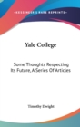 Yale College: Some Thoughts Respecting Its Future, A Series Of Articles - Book