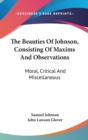 The Beauties Of Johnson, Consisting Of Maxims And Observations: Moral, Critical And Miscellaneous - Book