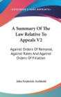 A Summary Of The Law Relative To Appeals V2: Against Orders Of Removal, Against Rates And Against Orders Of Filiation - Book