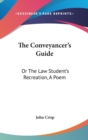 The Conveyancer's Guide: Or The Law Student's Recreation, A Poem - Book