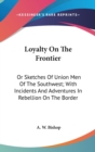 Loyalty On The Frontier : Or Sketches Of Union Men Of The Southwest; With Incidents And Adventures In Rebellion On The Border - Book