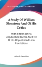 A Study Of William Shenstone And Of His Critics : With Fifteen Of His Unpublished Poems And Five Of His Unpublished Latin Inscriptions - Book