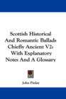 Scottish Historical And Romantic Ballads Chiefly Ancient V2: With Explanatory Notes And A Glossary - Book