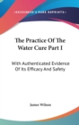The Practice Of The Water Cure Part I: With Authenticated Evidence Of Its Efficacy And Safety - Book