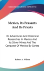 Mexico, Its Peasants And Its Priests: Or Adventures And Historical Researches In Mexico And Its Silver Mines And The Conquest Of Mexico By Cortez - Book