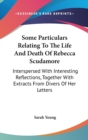 Some Particulars Relating To The Life And Death Of Rebecca Scudamore: Interspersed With Interesting Reflections, Together With Extracts From Divers Of - Book