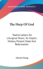 The Harp Of God: Twelve Letters On Liturgical Music; Its Import, History, Present State And Reformation - Book