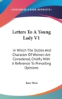 Letters To A Young Lady V1: In Which The Duties And Character Of Women Are Considered, Chiefly With A Reference To Prevailing Opinions - Book