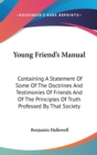 Young Friend's Manual: Containing A Statement Of Some Of The Doctrines And Testimonies Of Friends And Of The Principles Of Truth Professed By That Soc - Book